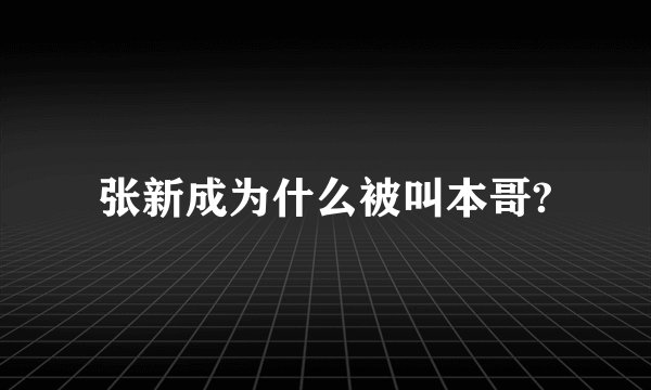 张新成为什么被叫本哥?
