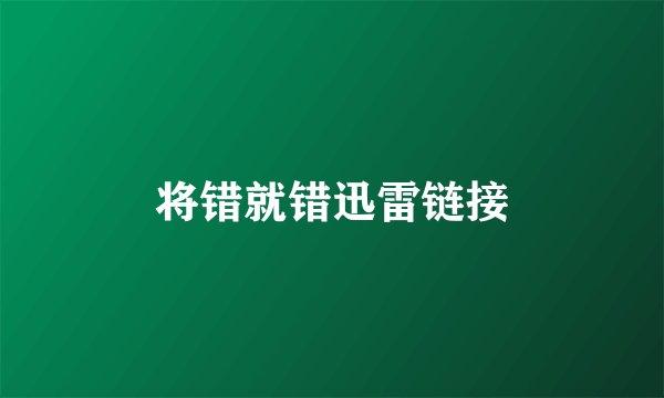 将错就错迅雷链接