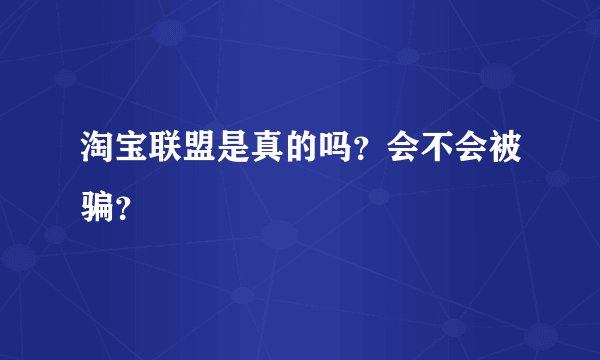 淘宝联盟是真的吗？会不会被骗？