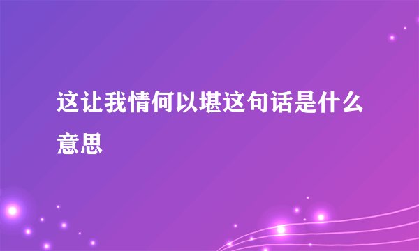 这让我情何以堪这句话是什么意思