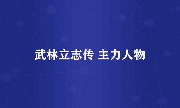 武林立志传 主力人物