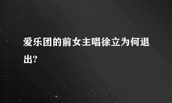 爱乐团的前女主唱徐立为何退出?