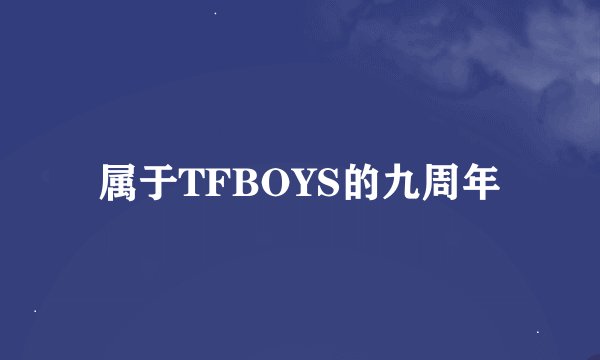 属于TFBOYS的九周年