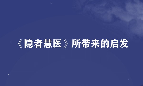 《隐者慧医》所带来的启发
