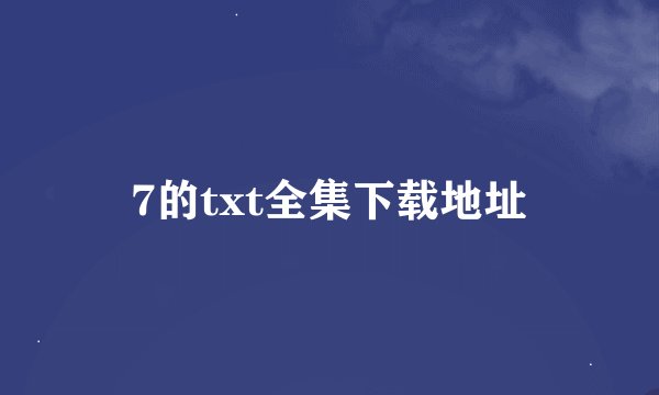 7的txt全集下载地址