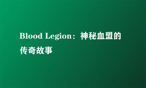 Blood Legion：神秘血盟的传奇故事