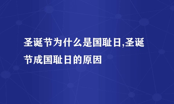 圣诞节为什么是国耻日,圣诞节成国耻日的原因