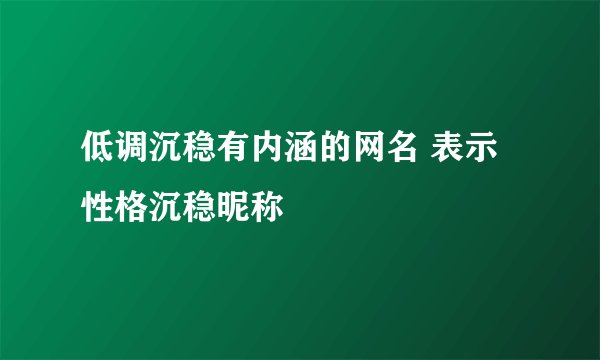 低调沉稳有内涵的网名 表示性格沉稳昵称