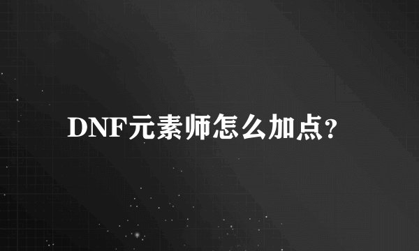 DNF元素师怎么加点？