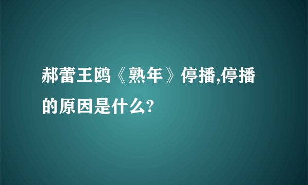 郝蕾王鸥《熟年》停播,停播的原因是什么?