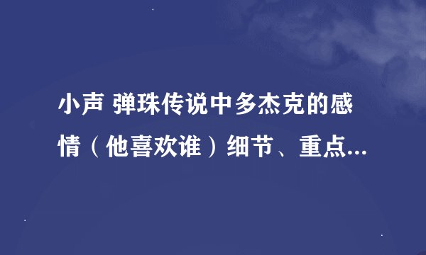小声 弹珠传说中多杰克的感情（他喜欢谁）细节、重点细节 具体 别整没用加赏