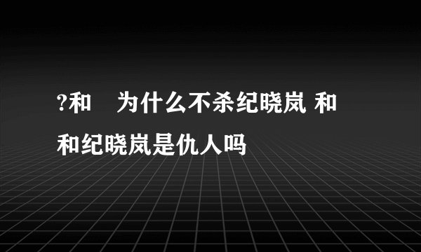 ?和珅为什么不杀纪晓岚 和珅和纪晓岚是仇人吗