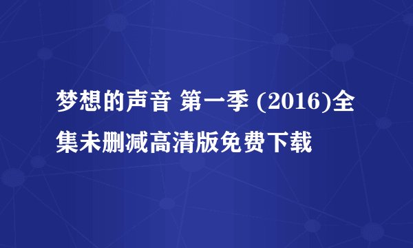 梦想的声音 第一季 (2016)全集未删减高清版免费下载