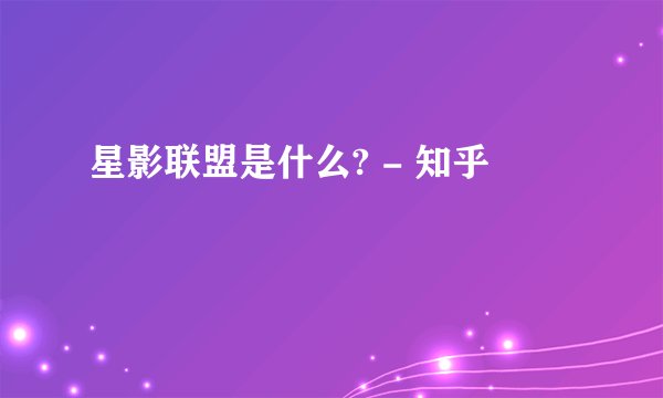 星影联盟是什么? - 知乎