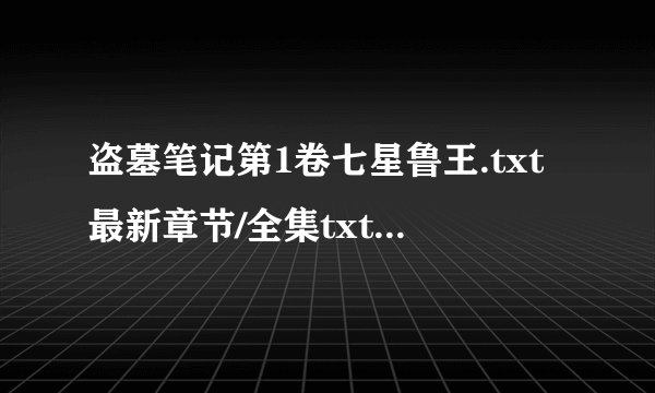 盗墓笔记第1卷七星鲁王.txt最新章节/全集txt免费下载