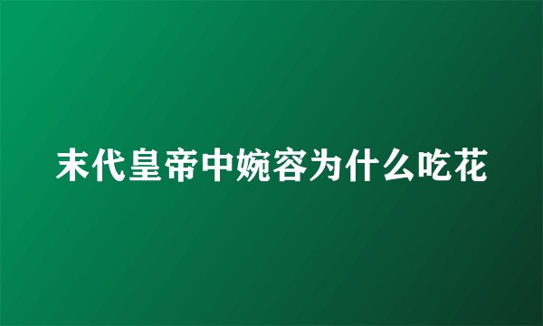 末代皇帝中婉容为什么吃花