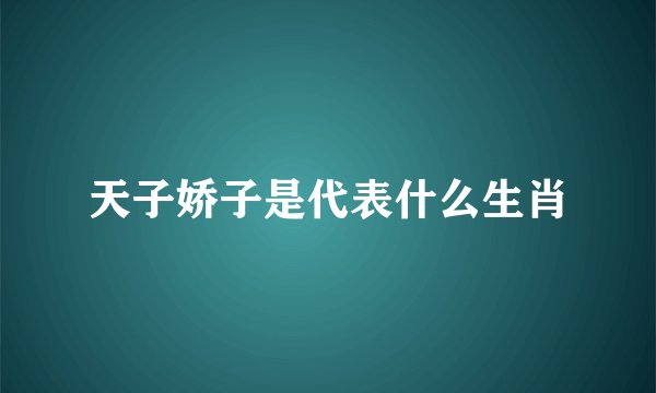 天子娇子是代表什么生肖