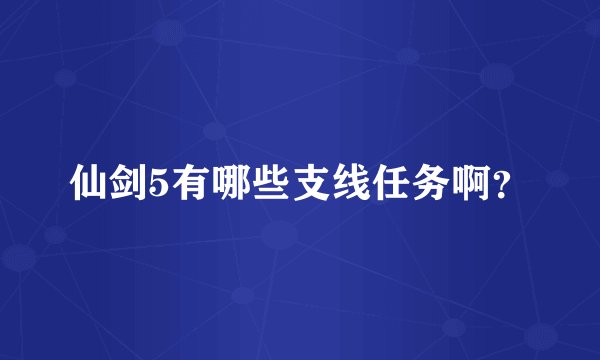仙剑5有哪些支线任务啊？