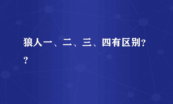 狼人一、二、三、四有区别？？