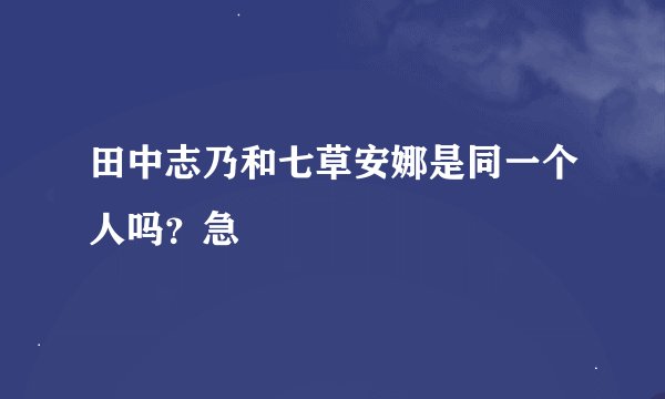 田中志乃和七草安娜是同一个人吗？急