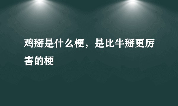 鸡掰是什么梗，是比牛掰更厉害的梗