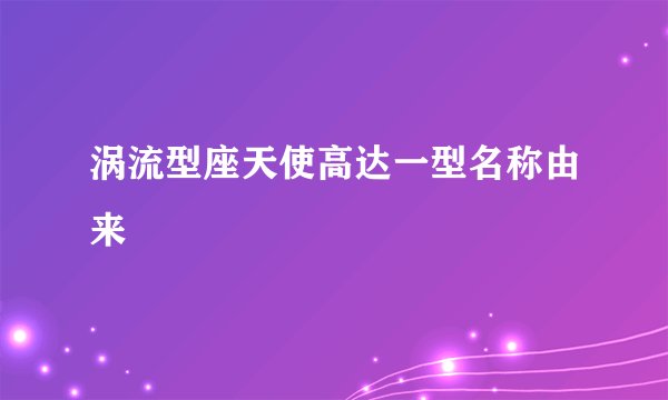 涡流型座天使高达一型名称由来