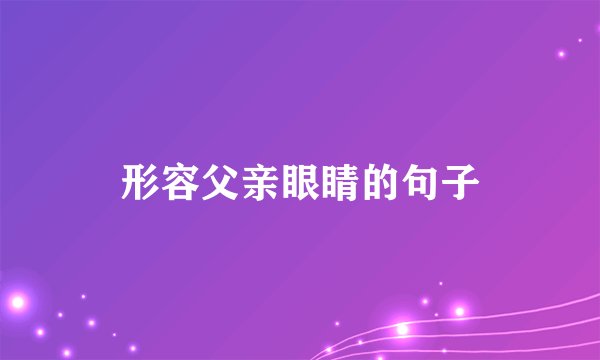 形容父亲眼睛的句子