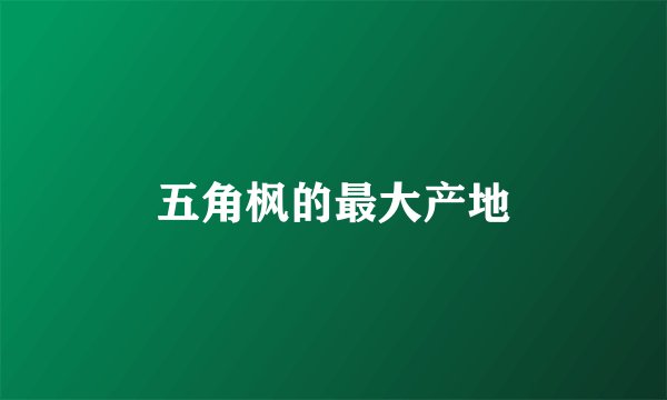 五角枫的最大产地