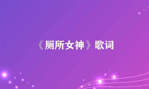 《厕所女神》歌词