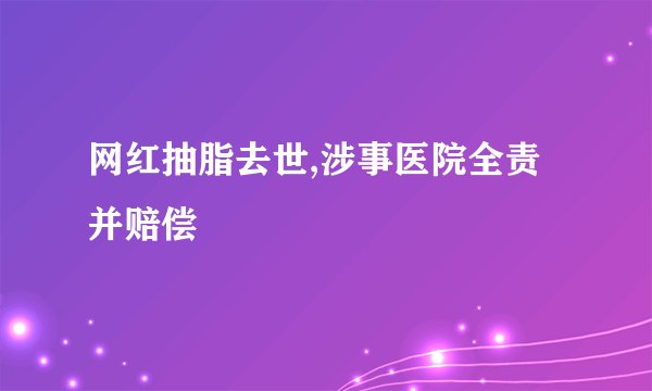 网红抽脂去世,涉事医院全责并赔偿