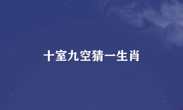 十室九空猜一生肖