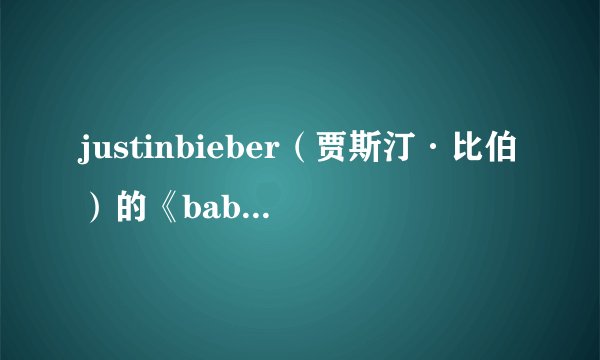 justinbieber（贾斯汀·比伯）的《baby》的中文歌词
