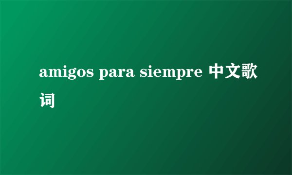 amigos para siempre 中文歌词