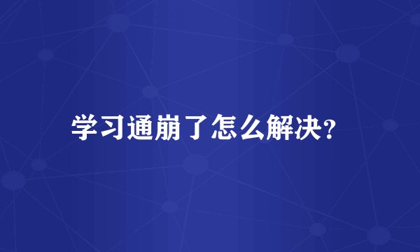 学习通崩了怎么解决？