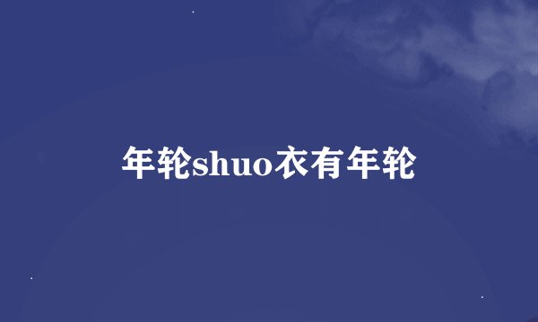 年轮shuo衣有年轮