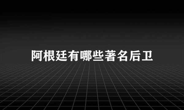 阿根廷有哪些著名后卫