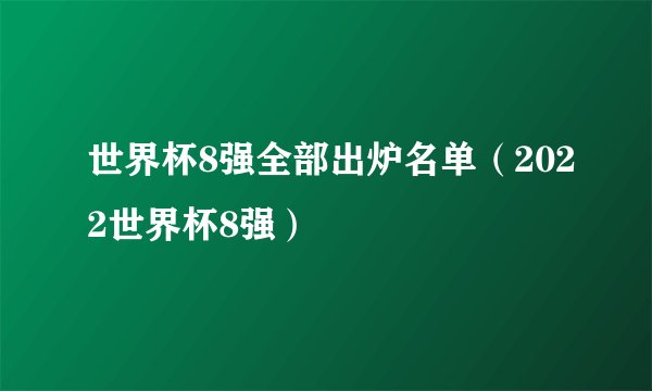 世界杯8强全部出炉名单（2022世界杯8强）