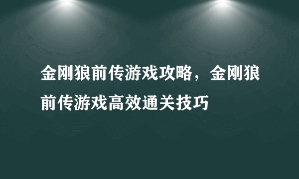 金刚狼前传游戏攻略，金刚狼前传游戏高效通关技巧