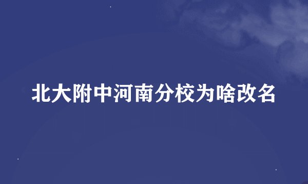北大附中河南分校为啥改名