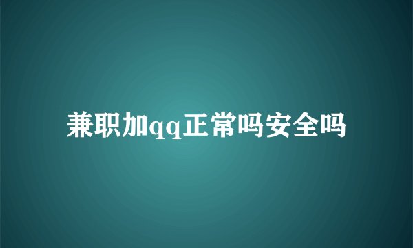 兼职加qq正常吗安全吗