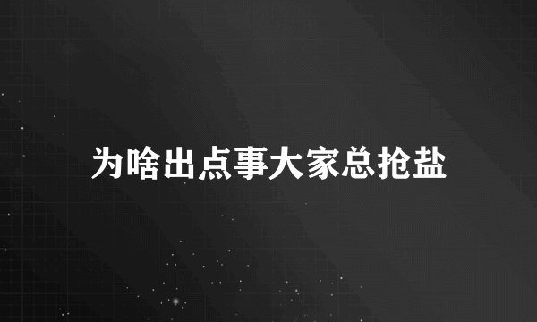 为啥出点事大家总抢盐