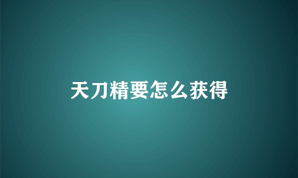 天刀精要怎么获得