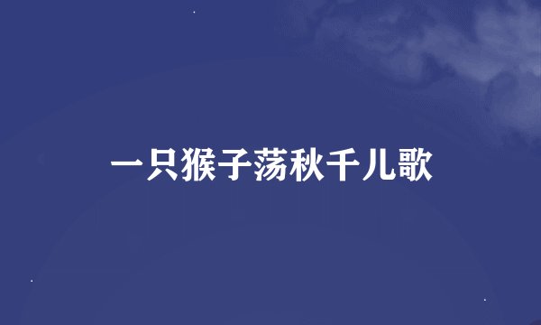 一只猴子荡秋千儿歌