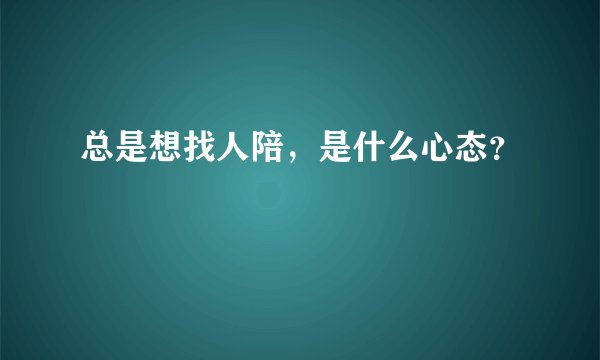 总是想找人陪，是什么心态？