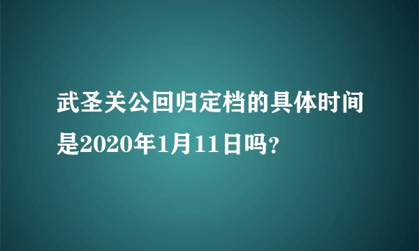 武圣关公回归定档的具体时间是2020年1月11日吗？