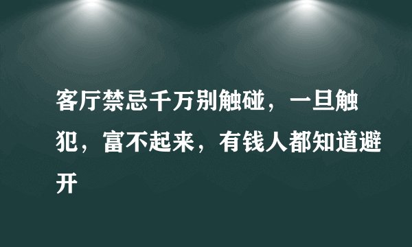 客厅禁忌千万别触碰，一旦触犯，富不起来，有钱人都知道避开