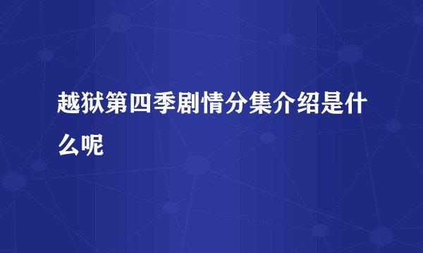 越狱第四季剧情分集介绍是什么呢