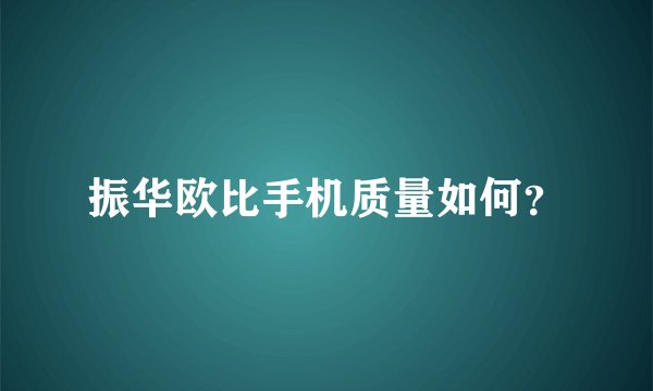 振华欧比手机质量如何？