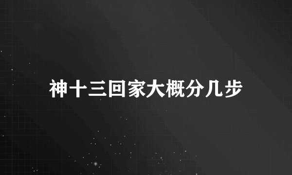 神十三回家大概分几步