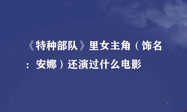 《特种部队》里女主角（饰名：安娜）还演过什么电影